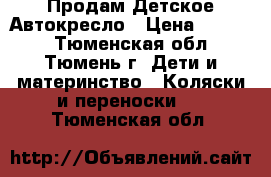 Продам Детское Автокресло › Цена ­ 1 000 - Тюменская обл., Тюмень г. Дети и материнство » Коляски и переноски   . Тюменская обл.